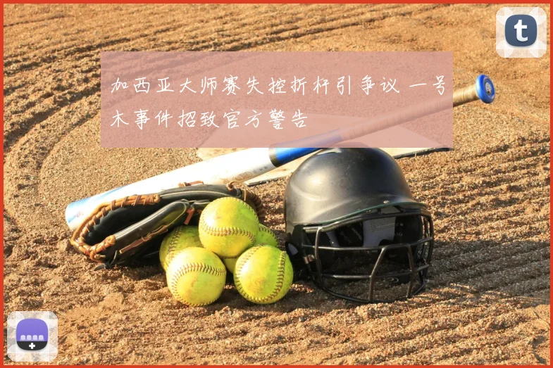 加西亚大师赛失控折杆引争议 一号木事件招致官方警告