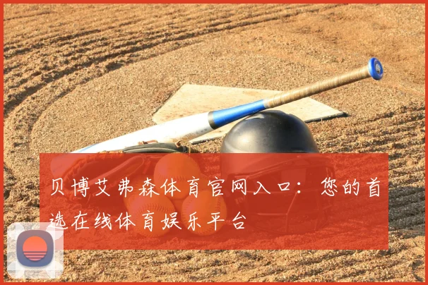 贝博艾弗森体育官网入口:您的首选在线体育娱乐平台