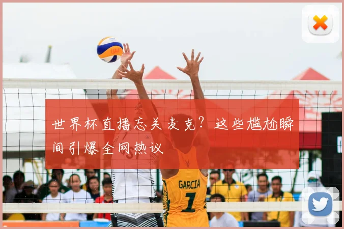 世界杯直播忘关麦克？这些尴尬瞬间引爆全网热议