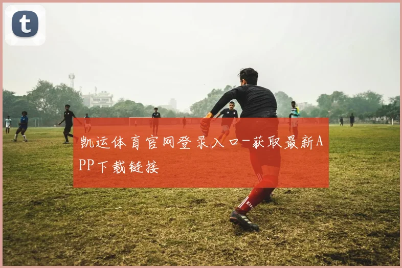 凯运体育官网登录入口-获取最新APP下载链接