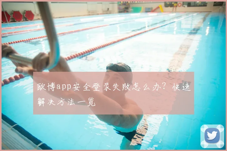欧博app安全登录失败怎么办？快速解决方法一览