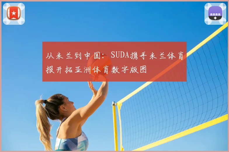 从米兰到中国：SUDA携手米兰体育报开拓亚洲体育数字版图