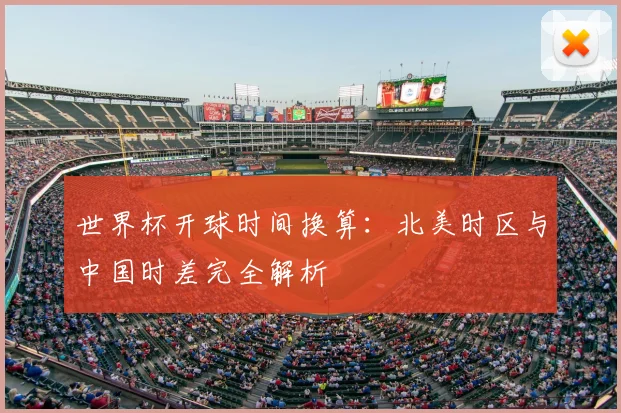 世界杯开球时间换算:北美时区与中国时差完全解析