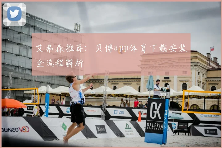 艾弗森推荐：贝博app体育下载安装全流程解析