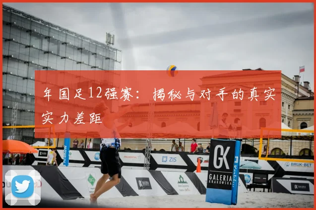 年国足12强赛:揭秘与对手的真实实力差距