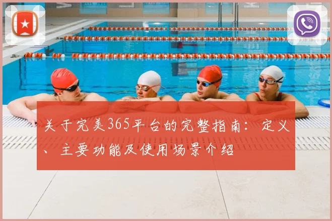 关于完美365平台的完整指南：定义、主要功能及使用场景介绍